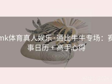 mk体育真人娱乐·通比牛牛专场：赛事日历 + 高手心得