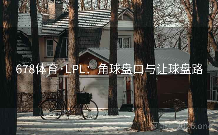 678体育·LPL：角球盘口与让球盘路