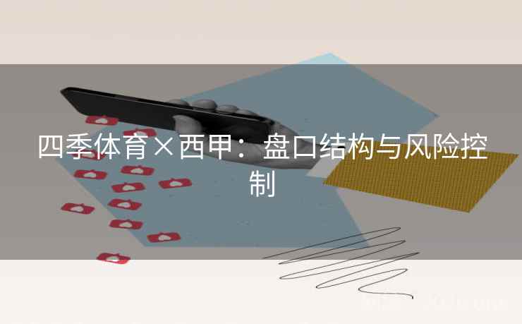 四季体育×西甲:盘口结构与风险控制 四季体育×西甲:盘口结构与风险控制