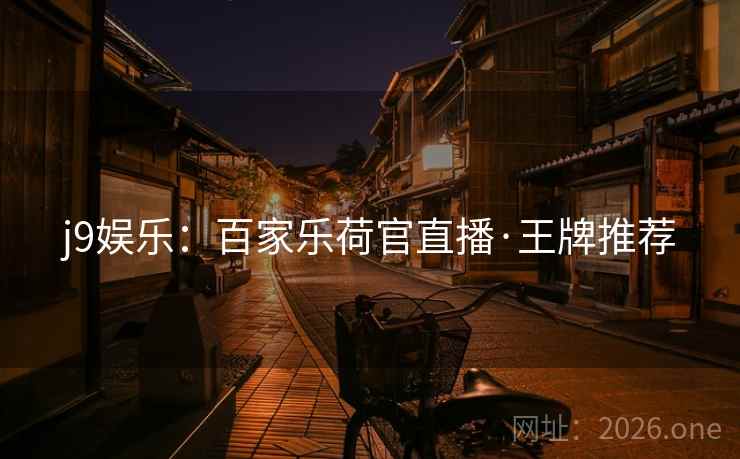 j9娱乐:百家乐荷官直播·王牌推荐 j9娱乐:百家乐荷官直播·王牌推荐