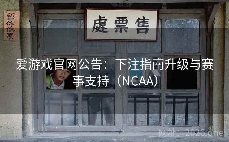 爱游戏官网公告:下注指南升级与赛事支持(NCAA) 爱游戏官网公告:下注指南升级与赛事支持(NCAA)