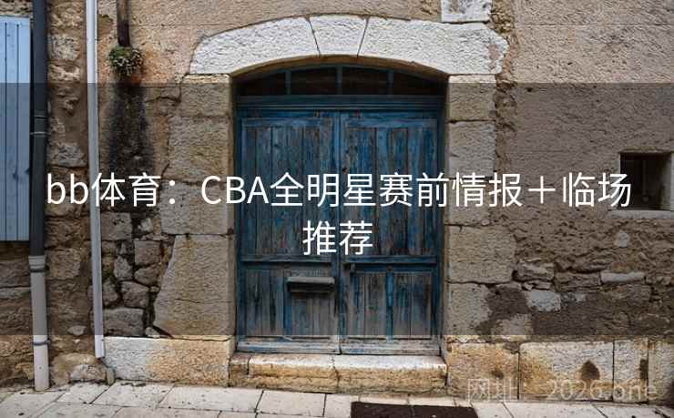 bb体育：CBA全明星赛前情报＋临场推荐