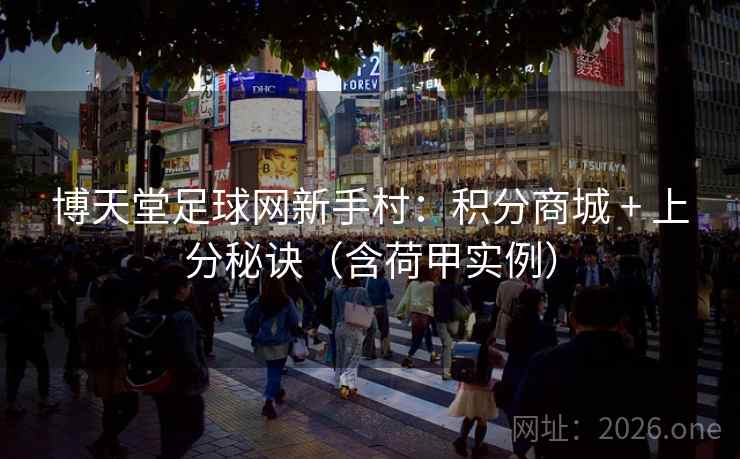 博天堂足球网新手村:积分商城 + 上分秘诀(含荷甲实例) 博天堂足球网新手村:积分商城 + 上分秘诀(含荷甲实例)