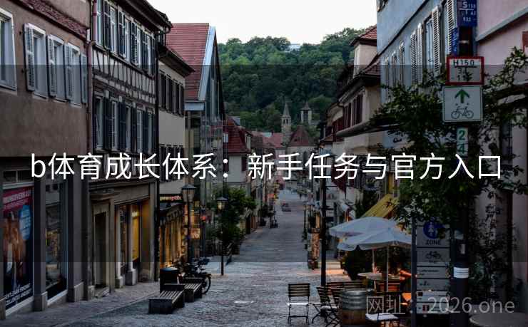 b体育成长体系：新手任务与官方入口